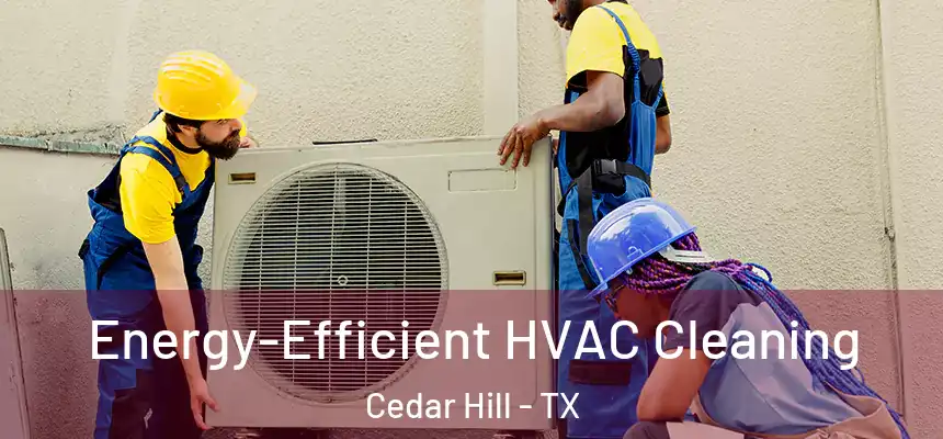  Energy-Efficient HVAC Cleaning Cedar Hill - TX