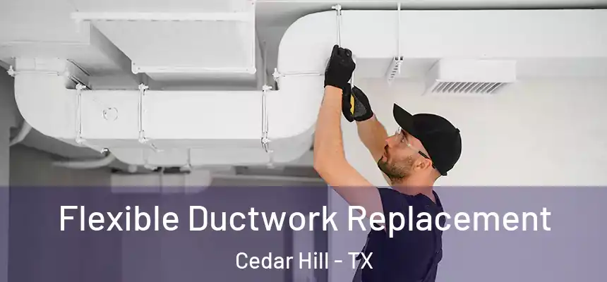 Flexible Ductwork Replacement Cedar Hill - TX