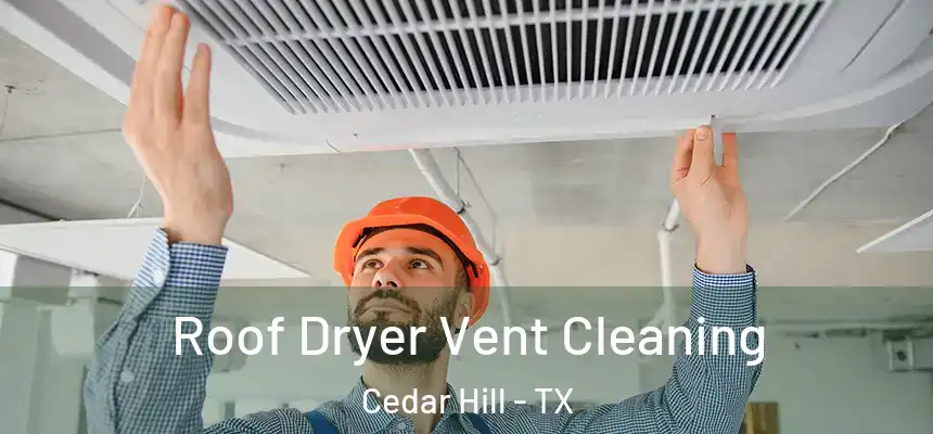  Roof Dryer Vent Cleaning Cedar Hill - TX